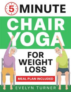Book - 5 Minute Chair Yoga for Weight Loss and Exercises to Lose Belly Fat for Seniors - How to Prevent Chronic Back Pain